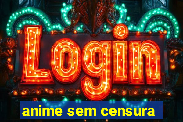 anime sem censura